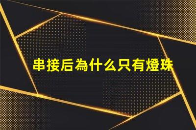 串接后為什么只有燈珠 LED燈珠為什么短接